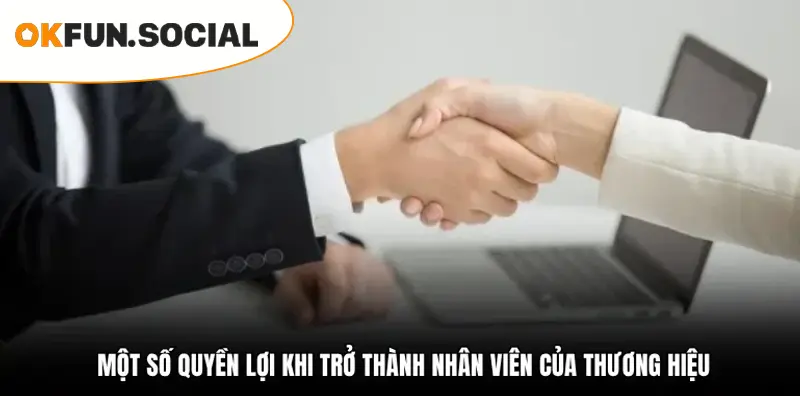 MỘT SỐ QUYỀN LỢI KHI TRỞ THÀNH NHÂN VIÊN CỦA THƯƠNG HIỆU