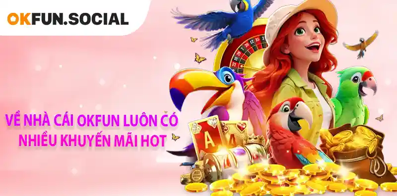 VỀ NHÀ CÁI OKFUN LUÔN CÓ NHIỀU KHUYẾN MÃI HOT